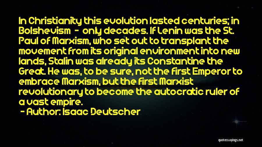 Isaac Deutscher Quotes: In Christianity This Evolution Lasted Centuries; In Bolshevism - Only Decades. If Lenin Was The St. Paul Of Marxism, Who