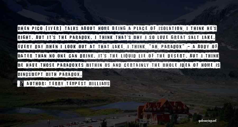 Terry Tempest Williams Quotes: When Pico [iyer] Talks About Home Being A Place Of Isolation, I Think He's Right. But It's The Paradox. I