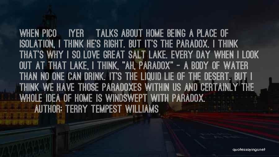 Terry Tempest Williams Quotes: When Pico [iyer] Talks About Home Being A Place Of Isolation, I Think He's Right. But It's The Paradox. I