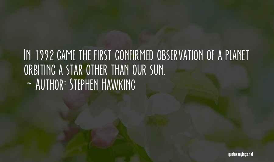 Stephen Hawking Quotes: In 1992 Came The First Confirmed Observation Of A Planet Orbiting A Star Other Than Our Sun.