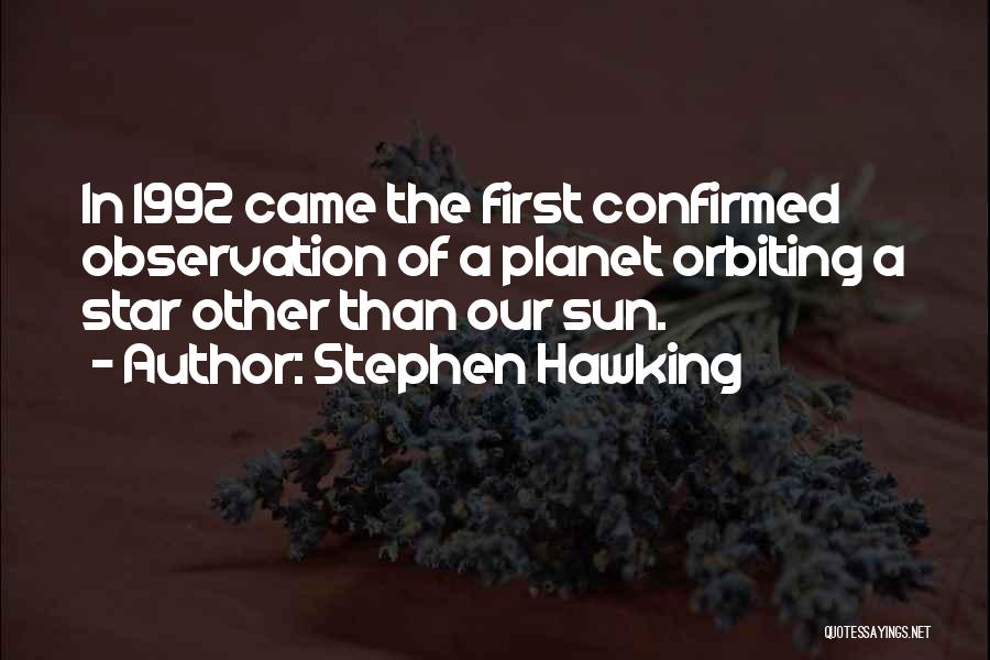 Stephen Hawking Quotes: In 1992 Came The First Confirmed Observation Of A Planet Orbiting A Star Other Than Our Sun.