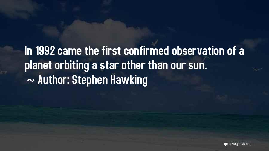 Stephen Hawking Quotes: In 1992 Came The First Confirmed Observation Of A Planet Orbiting A Star Other Than Our Sun.