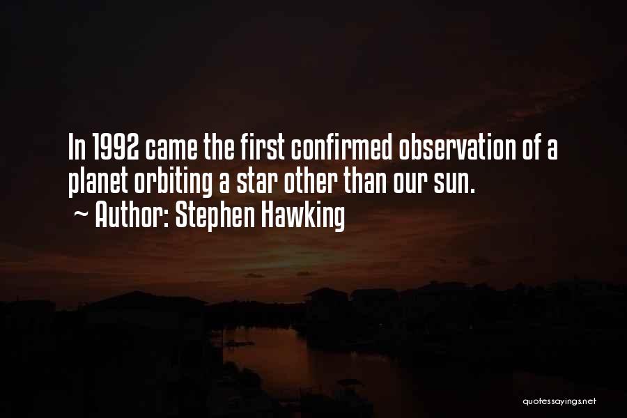 Stephen Hawking Quotes: In 1992 Came The First Confirmed Observation Of A Planet Orbiting A Star Other Than Our Sun.