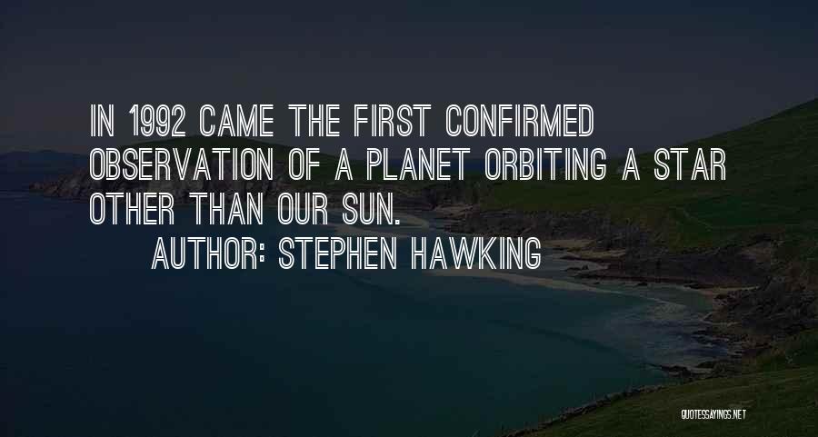 Stephen Hawking Quotes: In 1992 Came The First Confirmed Observation Of A Planet Orbiting A Star Other Than Our Sun.