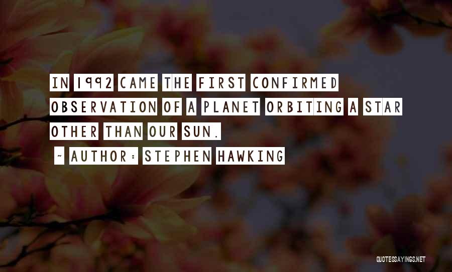 Stephen Hawking Quotes: In 1992 Came The First Confirmed Observation Of A Planet Orbiting A Star Other Than Our Sun.