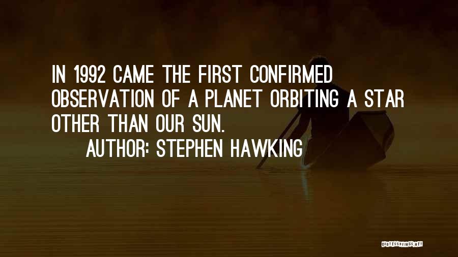 Stephen Hawking Quotes: In 1992 Came The First Confirmed Observation Of A Planet Orbiting A Star Other Than Our Sun.