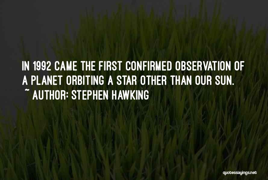 Stephen Hawking Quotes: In 1992 Came The First Confirmed Observation Of A Planet Orbiting A Star Other Than Our Sun.