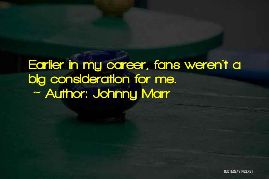 Johnny Marr Quotes: Earlier In My Career, Fans Weren't A Big Consideration For Me.