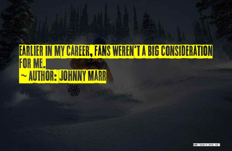 Johnny Marr Quotes: Earlier In My Career, Fans Weren't A Big Consideration For Me.