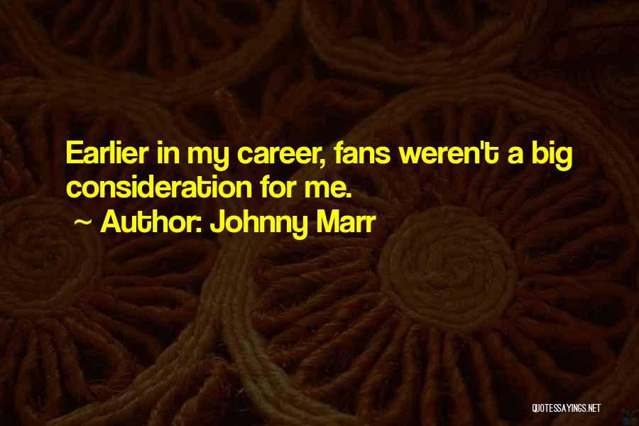 Johnny Marr Quotes: Earlier In My Career, Fans Weren't A Big Consideration For Me.
