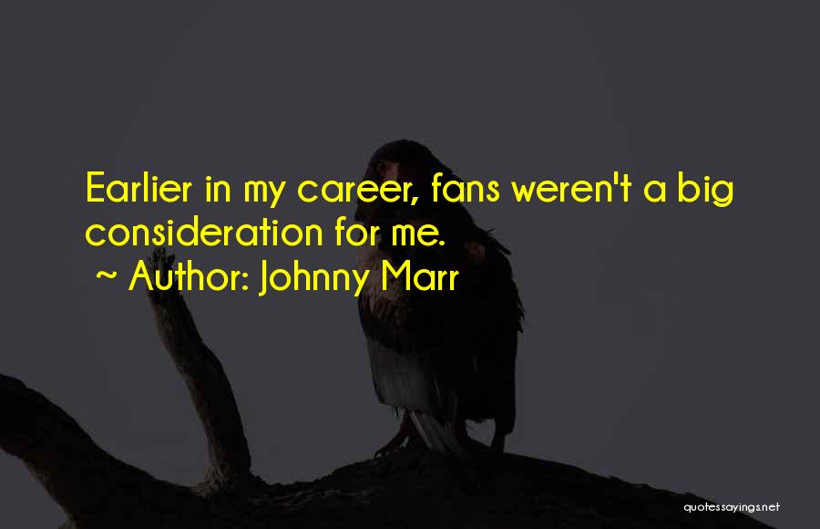 Johnny Marr Quotes: Earlier In My Career, Fans Weren't A Big Consideration For Me.