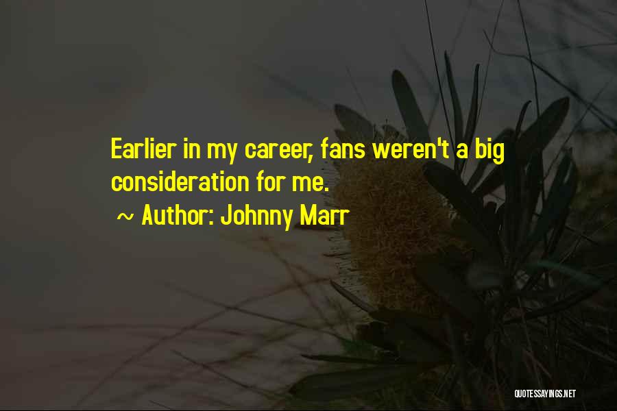 Johnny Marr Quotes: Earlier In My Career, Fans Weren't A Big Consideration For Me.