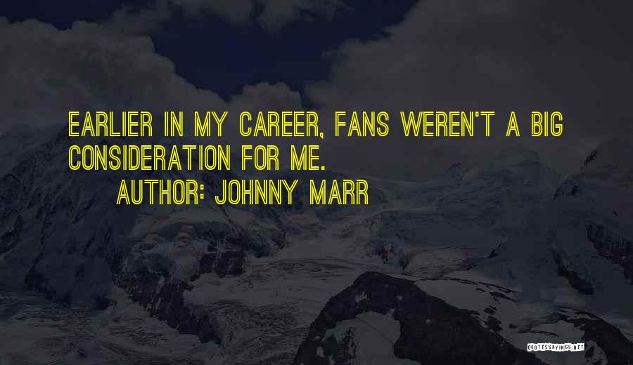 Johnny Marr Quotes: Earlier In My Career, Fans Weren't A Big Consideration For Me.