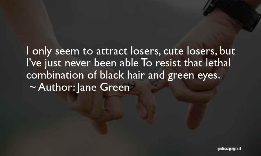 Jane Green Quotes: I Only Seem To Attract Losers, Cute Losers, But I've Just Never Been Able To Resist That Lethal Combination Of