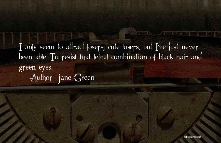 Jane Green Quotes: I Only Seem To Attract Losers, Cute Losers, But I've Just Never Been Able To Resist That Lethal Combination Of