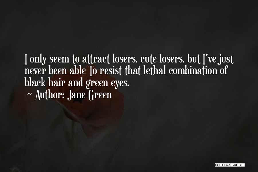 Jane Green Quotes: I Only Seem To Attract Losers, Cute Losers, But I've Just Never Been Able To Resist That Lethal Combination Of