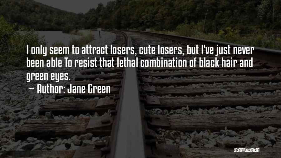 Jane Green Quotes: I Only Seem To Attract Losers, Cute Losers, But I've Just Never Been Able To Resist That Lethal Combination Of