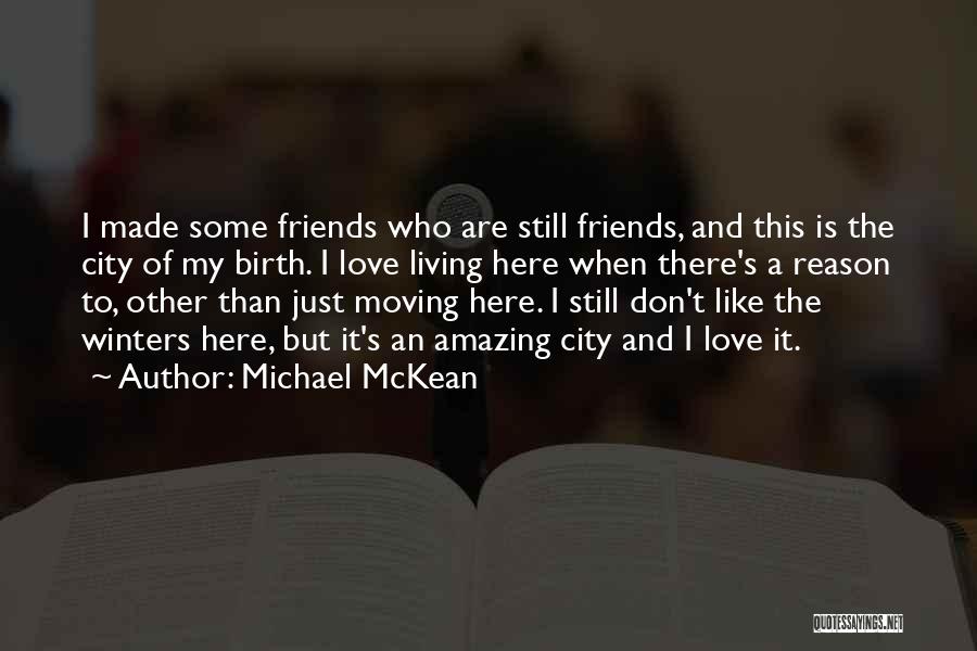 Michael McKean Quotes: I Made Some Friends Who Are Still Friends, And This Is The City Of My Birth. I Love Living Here