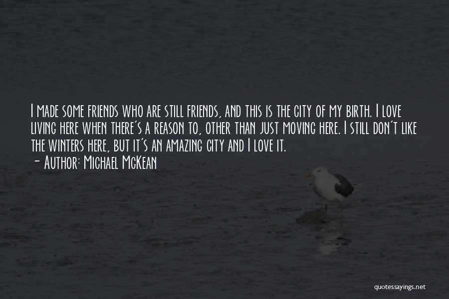 Michael McKean Quotes: I Made Some Friends Who Are Still Friends, And This Is The City Of My Birth. I Love Living Here