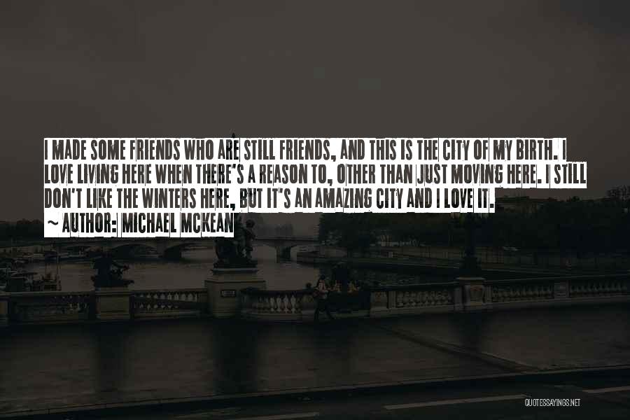 Michael McKean Quotes: I Made Some Friends Who Are Still Friends, And This Is The City Of My Birth. I Love Living Here