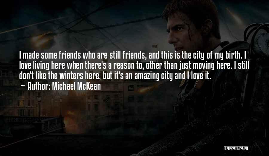 Michael McKean Quotes: I Made Some Friends Who Are Still Friends, And This Is The City Of My Birth. I Love Living Here