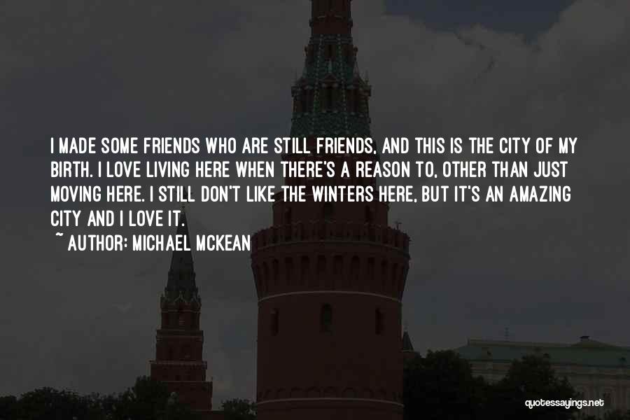 Michael McKean Quotes: I Made Some Friends Who Are Still Friends, And This Is The City Of My Birth. I Love Living Here