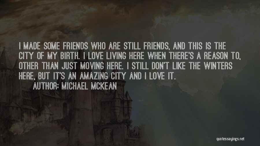 Michael McKean Quotes: I Made Some Friends Who Are Still Friends, And This Is The City Of My Birth. I Love Living Here