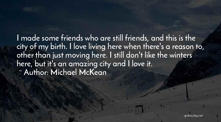 Michael McKean Quotes: I Made Some Friends Who Are Still Friends, And This Is The City Of My Birth. I Love Living Here