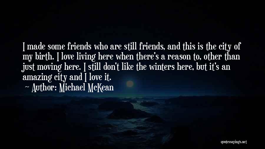 Michael McKean Quotes: I Made Some Friends Who Are Still Friends, And This Is The City Of My Birth. I Love Living Here