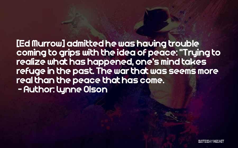 Lynne Olson Quotes: [ed Murrow] Admitted He Was Having Trouble Coming To Grips With The Idea Of Peace: Trying To Realize What Has