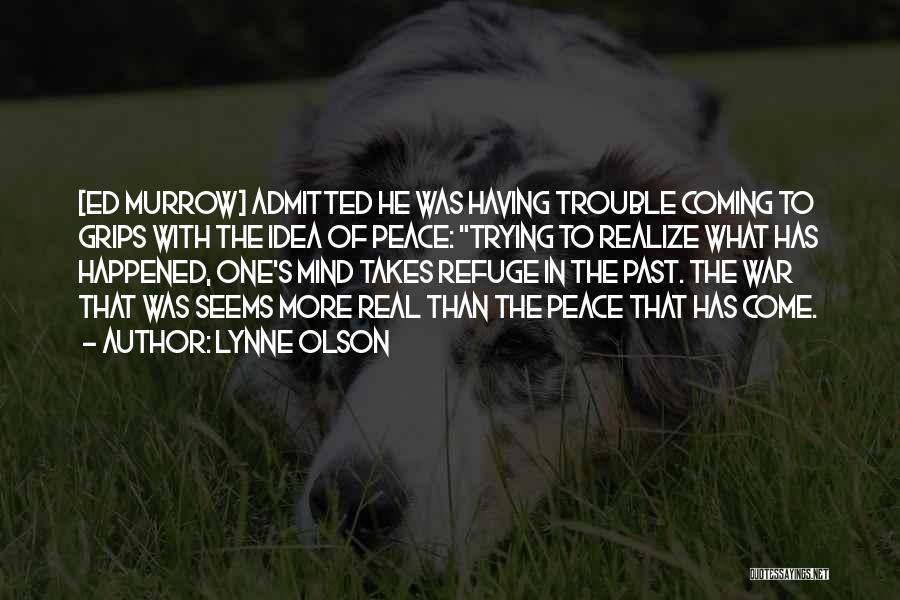 Lynne Olson Quotes: [ed Murrow] Admitted He Was Having Trouble Coming To Grips With The Idea Of Peace: Trying To Realize What Has