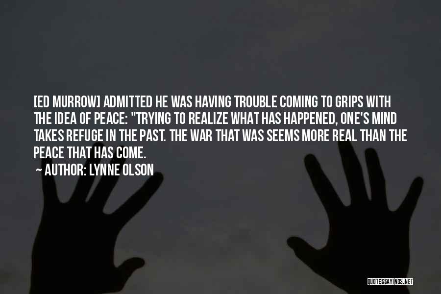 Lynne Olson Quotes: [ed Murrow] Admitted He Was Having Trouble Coming To Grips With The Idea Of Peace: Trying To Realize What Has