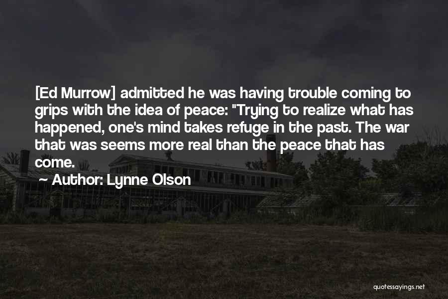 Lynne Olson Quotes: [ed Murrow] Admitted He Was Having Trouble Coming To Grips With The Idea Of Peace: Trying To Realize What Has