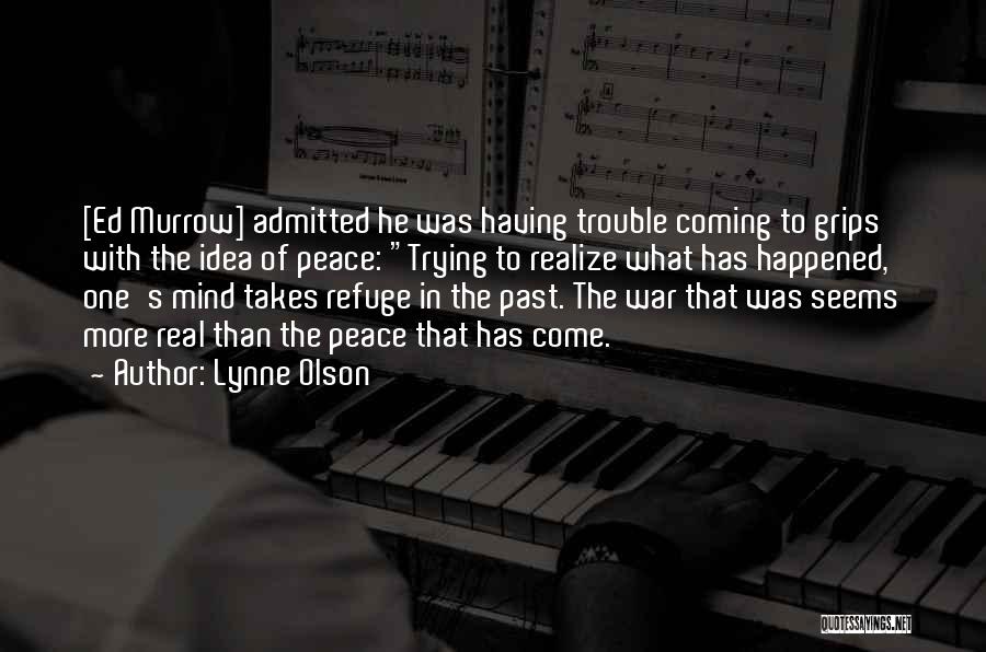 Lynne Olson Quotes: [ed Murrow] Admitted He Was Having Trouble Coming To Grips With The Idea Of Peace: Trying To Realize What Has