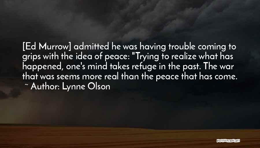 Lynne Olson Quotes: [ed Murrow] Admitted He Was Having Trouble Coming To Grips With The Idea Of Peace: Trying To Realize What Has