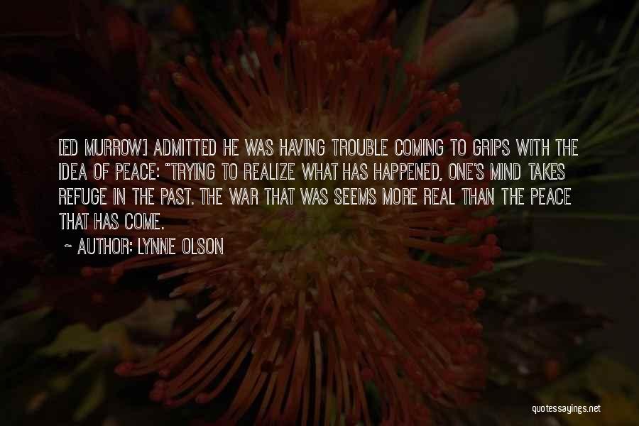 Lynne Olson Quotes: [ed Murrow] Admitted He Was Having Trouble Coming To Grips With The Idea Of Peace: Trying To Realize What Has