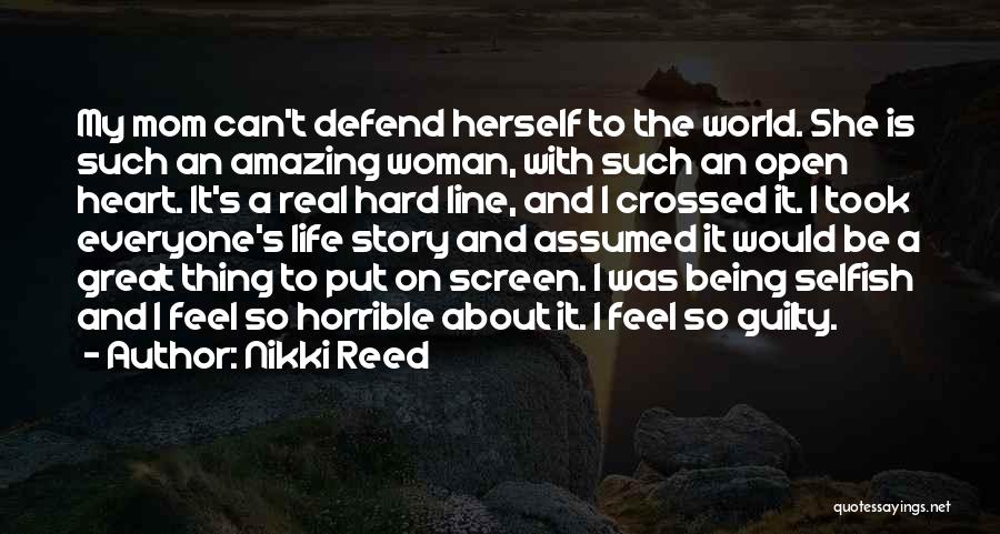 Nikki Reed Quotes: My Mom Can't Defend Herself To The World. She Is Such An Amazing Woman, With Such An Open Heart. It's