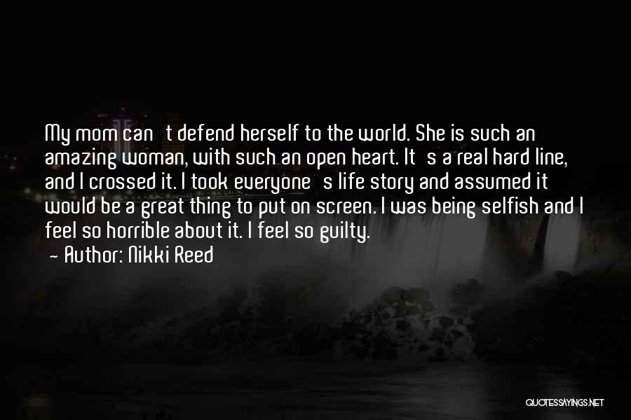 Nikki Reed Quotes: My Mom Can't Defend Herself To The World. She Is Such An Amazing Woman, With Such An Open Heart. It's