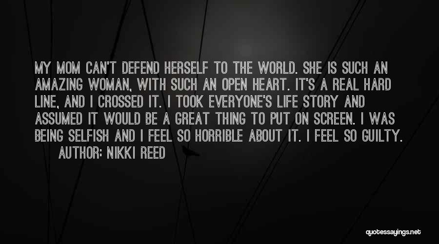 Nikki Reed Quotes: My Mom Can't Defend Herself To The World. She Is Such An Amazing Woman, With Such An Open Heart. It's