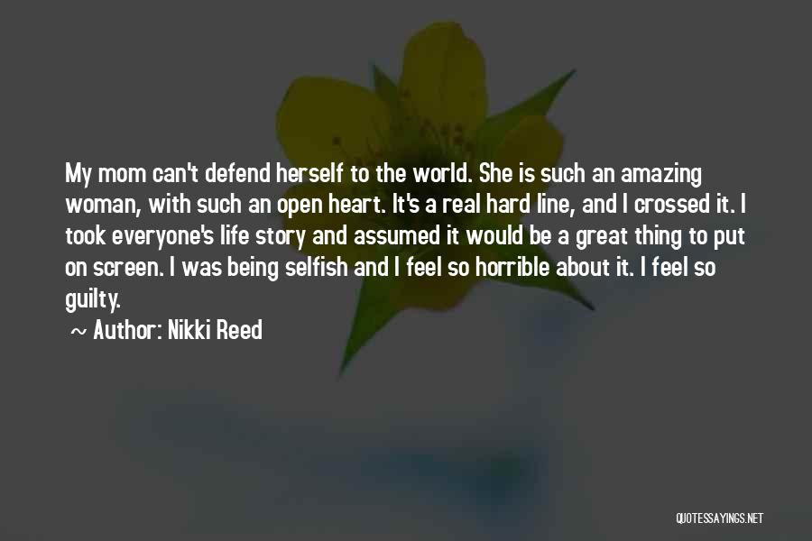 Nikki Reed Quotes: My Mom Can't Defend Herself To The World. She Is Such An Amazing Woman, With Such An Open Heart. It's