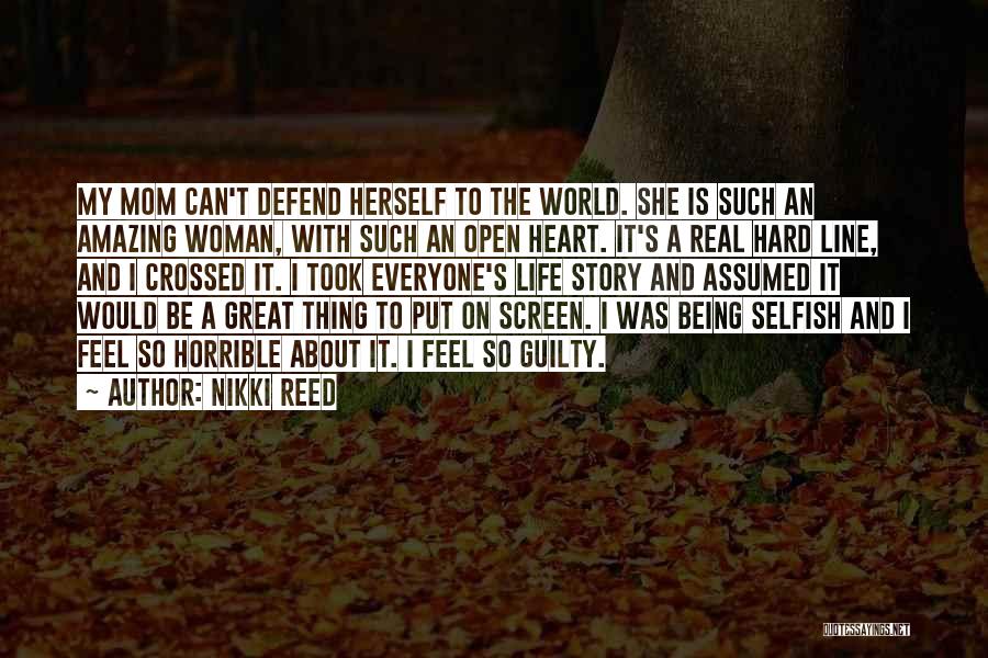 Nikki Reed Quotes: My Mom Can't Defend Herself To The World. She Is Such An Amazing Woman, With Such An Open Heart. It's