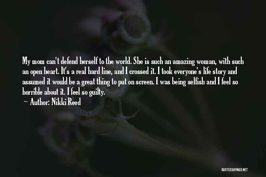 Nikki Reed Quotes: My Mom Can't Defend Herself To The World. She Is Such An Amazing Woman, With Such An Open Heart. It's