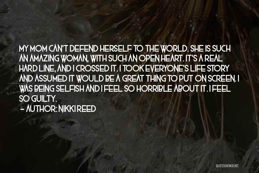 Nikki Reed Quotes: My Mom Can't Defend Herself To The World. She Is Such An Amazing Woman, With Such An Open Heart. It's