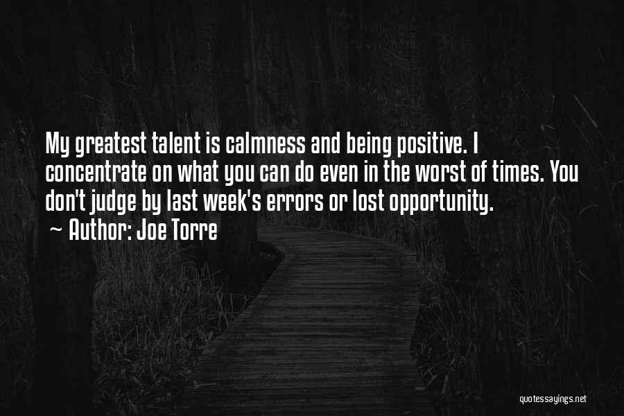 Joe Torre Quotes: My Greatest Talent Is Calmness And Being Positive. I Concentrate On What You Can Do Even In The Worst Of