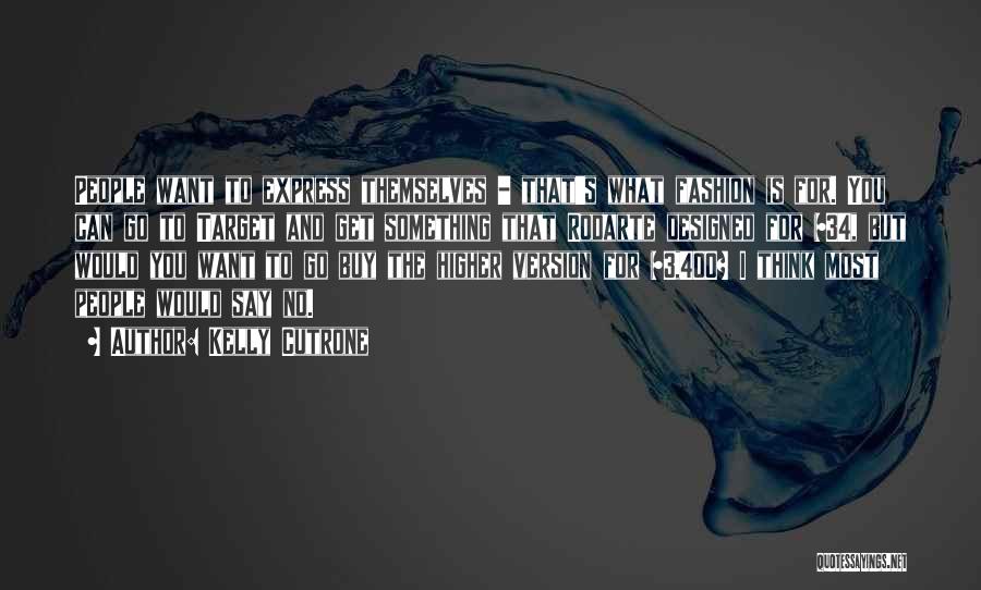 Kelly Cutrone Quotes: People Want To Express Themselves - That's What Fashion Is For. You Can Go To Target And Get Something That