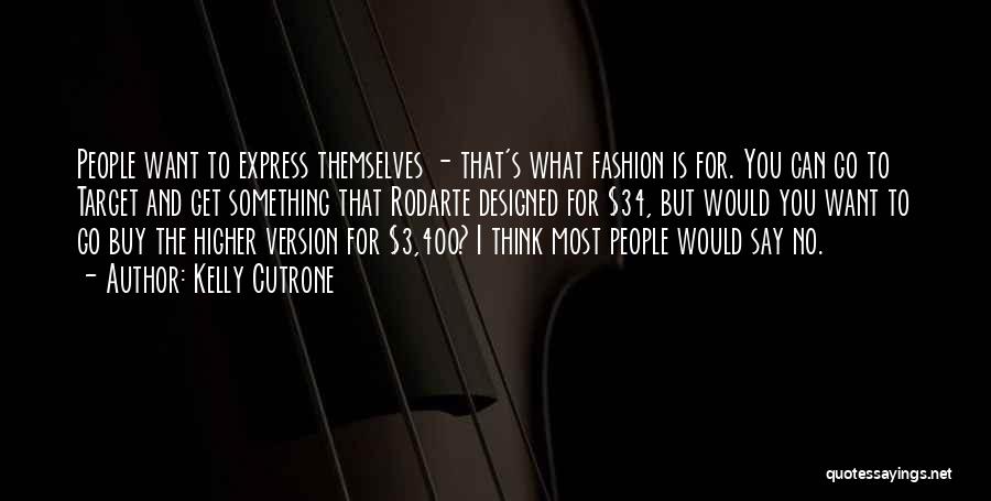 Kelly Cutrone Quotes: People Want To Express Themselves - That's What Fashion Is For. You Can Go To Target And Get Something That