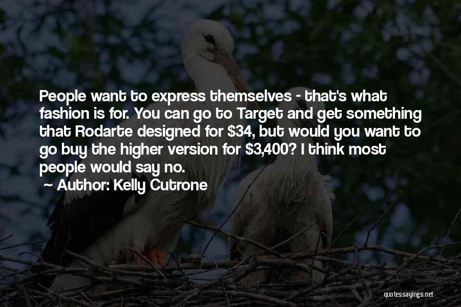 Kelly Cutrone Quotes: People Want To Express Themselves - That's What Fashion Is For. You Can Go To Target And Get Something That