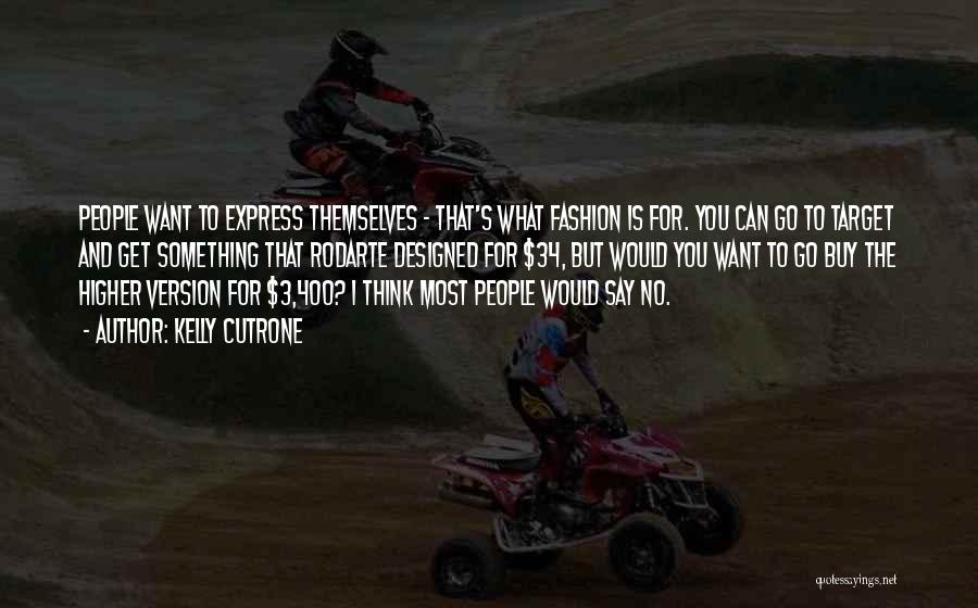 Kelly Cutrone Quotes: People Want To Express Themselves - That's What Fashion Is For. You Can Go To Target And Get Something That