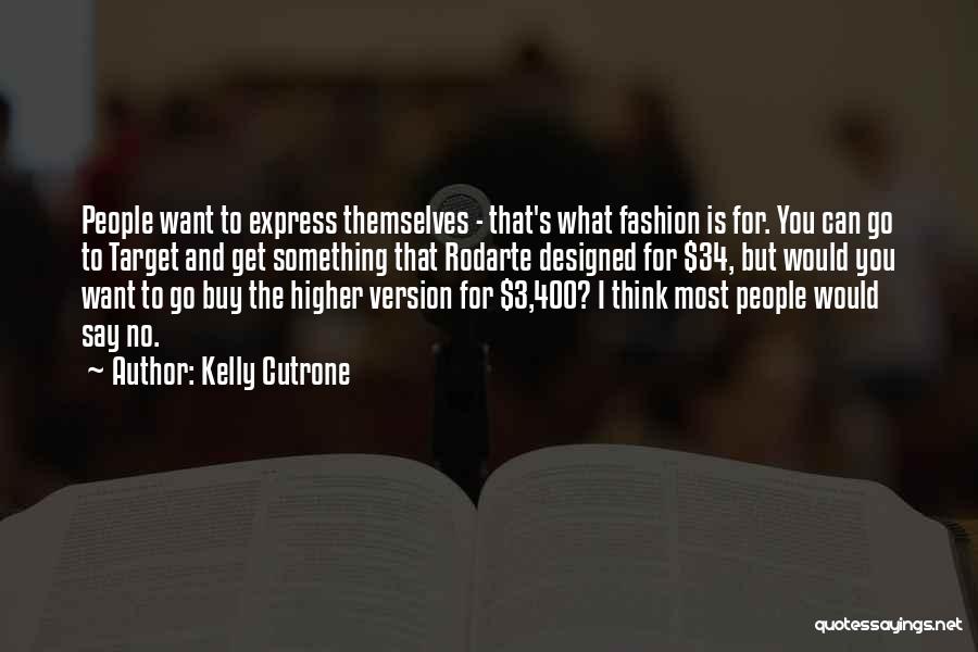 Kelly Cutrone Quotes: People Want To Express Themselves - That's What Fashion Is For. You Can Go To Target And Get Something That