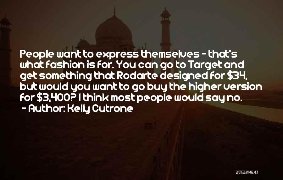 Kelly Cutrone Quotes: People Want To Express Themselves - That's What Fashion Is For. You Can Go To Target And Get Something That